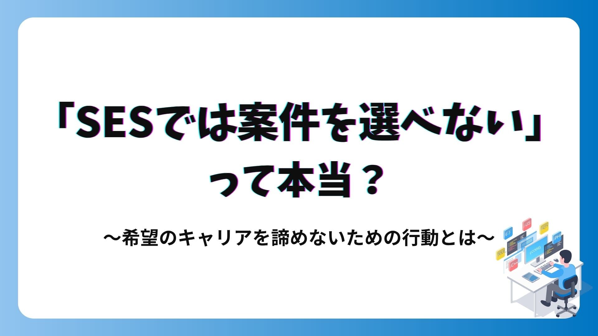 SESでは案件を選べないって本当?希望のキャリアを諦めないためにエンジニアが取るべき行動