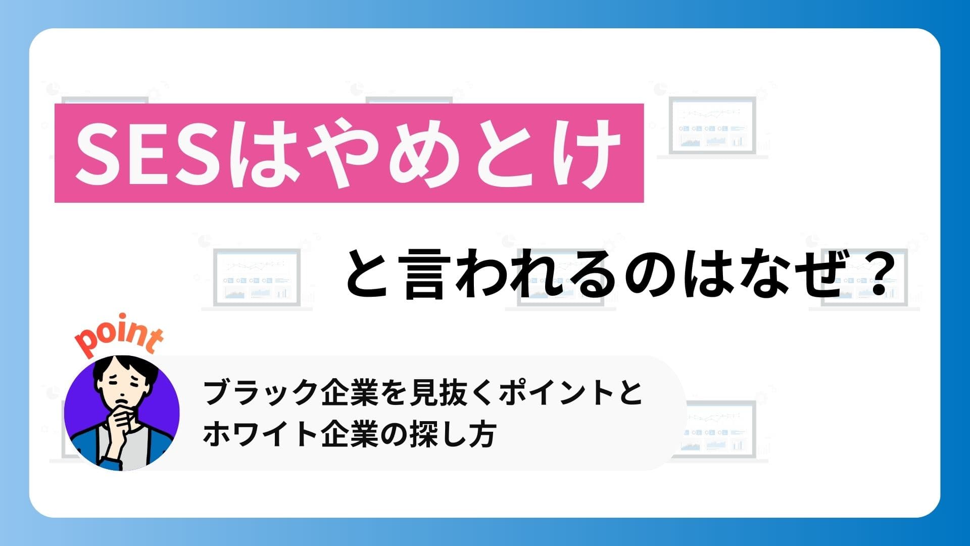 SESはやめとけと言われるのはなぜ?ブラック企業を見抜くポイントとホワイト企業の探し方